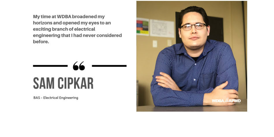 Photo of Co-Op Student Sam Cipkar along with the quote "My time at WDBA broadened my horizons and opened my eyes to an exciting branch of electrical engineering that I had never considered before" - Sam Cipkar, BAS - Electrical Engineering.