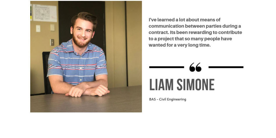 Photo of WDBA Co-Op Student Liam Simone, BAS Civil Engineering with the quote "I've learned a lot about means of communication between parties during a contract. It's been rewarding to contribute to a project that so many people have wanted for a very long time."